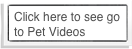 Click here to see go to Pet Videos